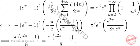 \[\begin{aligned} 		&\; 		-\left(e^\pi-1\right)^2\left(-\dfrac{1}{2}+\sum_{k=1}^{+\infty}\dfrac{\zeta\left(4n\right)}{2^{4n}}\right)=\pi^2 e^\pi\prod_{n=2}^{+\infty}\left(1-\dfrac{1}{n^4}\right) 		\\ 		\iff 		&\; 		-\displaystyle\left(e^\pi-1\right)^2\left(-\dfrac{\pi}{8}\left(\dfrac{e^\pi+1}{e^\pi -1}\right)\right)=\pi^2 e^\pi\left(\dfrac{e^{2\pi}-1}{8 \pi e^\pi}\right) 		\\ 		\iff 		&\; 		\dfrac{\pi\left(e^{2\pi}-1\right)}{8}=\dfrac{\pi\left(e^{2\pi}-1\right)}{8}, 	\end{aligned}\]