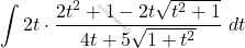 \[\int  2t\cdot\dfrac{2t^2+1-2t\sqrt{t^2+1}}{4t+5\sqrt{1+t^2}}  \; d t\]