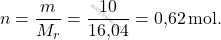 \[ n = \frac{m}{M_r} = \frac{10}{\text{16,04}} = \text{0,62} \, \text{mol}. \]