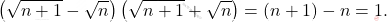 \[ \left( \sqrt{n+1} - \sqrt{n} \right)\left( \sqrt{n+1} + \sqrt{n} \right) = (n+1) - n = 1. \]