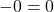 -0=0