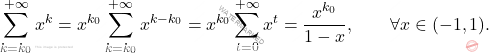 \[\sum_{k=k_0}^{+\infty}x^k = x^{k_0} \sum_{k=k_0}^{+\infty}x^{k-k_0} = x^{k_0} \sum_{t=0}^{+\infty}x^{t} = \dfrac{x^{k_0}}{1-x}, \qquad \forall x \in (-1,1).\]