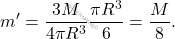 \begin{equation*} 	m^\prime = \dfrac{3M}{4\pi R^3}\dfrac{\pi R^3}{6}= \dfrac{M}{8}. \end{equation*}