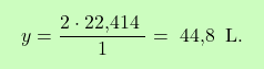\[\boxcolorato{chimica}{y = \frac{2 \cdot \text{22,414 } }{1} =\text{ 44,8 }  \, \text{L}. }\]