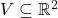 V \subseteq \mathbb{R}^2