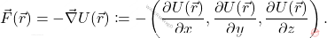 \begin{equation*} 	\vec{F}(\vec{r})=-\vec{\nabla} U(\vec{r})\coloneqq -\left(\dfrac{\partial U(\vec{r})}{\partial x},\dfrac{\partial U(\vec{r})}{\partial y},\dfrac{\partial U(\vec{r})}{\partial z}\right). \end{equation*}