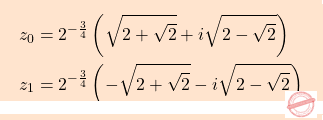 \[\boxcolorato{analisi}{\begin{aligned} z_0&=2^{-\frac{3}{4}}\left(\sqrt{2+\sqrt{2}}+i\sqrt{2-\sqrt{2}}\right)\\ z_1&=2^{-\frac{3}{4}}\left(-\sqrt{2+\sqrt{2}}-i\sqrt{2-\sqrt{2}}\right) \end{aligned}}\]