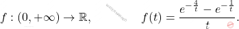 \[f:(0,+\infty)\to \mathbb{R}, \qquad \qquad f(t)=\dfrac{e^{-\frac{4}{t}}-e^{-\frac{1}{t}}}{t}.\]