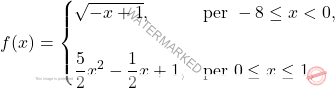 \[ f(x) = \begin{cases}     \sqrt{-x + 1}, & \text{per } -8 \le x < 0, \\\\     \dfrac{5}{2}x^2 - \dfrac{1}{2}x + 1, & \text{per } 0 \le x \le 1, \end{cases} \]