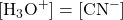 [\text{H}_3\text{O}^+] = [\text{CN}^-]