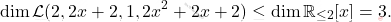 \[\operatorname{dim}\mathcal{L}(2, 2x+2,1, 2x^2+2x+2)\leq \operatorname{dim}\mathbb{R}_{\leq 2}[x]=3.\]