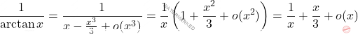 \[\frac{1}{\arctan x} = \frac{1}{x - \frac{x^3}{3} + o(x^3)} = \frac{1}{x} \left( 1 + \frac{x^2}{3} + o(x^2) \right) = \frac{1}{x} + \frac{x}{3} + o(x)\]