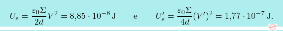 \[\boxcolorato{fisica}{U_e={\varepsilon_0 \Sigma\over 2 d}V^2=\text{8,85}\cdot 10^{-8}\,\text{J} \qquad\text{e}\qquad U_e'={\varepsilon_0 \Sigma\over 4 d}(V')^2= \text{1,77}\cdot 10^{-7}\,\text{J}.}\]