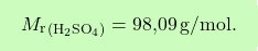 \[\boxcolorato{chimica}{ M_{\text{r}}_{(\text{H}_2 \text{SO}_4)}=\text{98,09}  \, \text{g/mol}.}\]