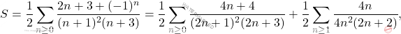 \[S = \frac{1}{2}\sum_{n\geq 0}\frac{2n+3+(-1)^n}{(n+1)^2(n+3)}=\frac{1}{2}\sum_{n\geq 0}\frac{4n+4}{(2n+1)^2(2n+3)}+\frac{1}{2}\sum_{n\geq 1}\frac{4n}{4n^2(2n+2)},\]