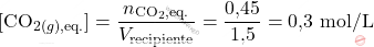 \[ [\text{CO}_{2(g),\text{eq.}}] = \frac{n_{\text{CO}_2,\text{eq.}}}{V_{\text{recipiente}}} = \frac{\text{0,45}}{\text{1,5}} = \text{0,3} \text{ mol/L} \]