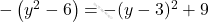 -\left(y^2-6\right)=-(y-3)^2+9