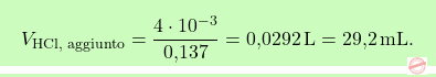 \[\boxcolorato{chimica}{V_{\text{HCl, aggiunto}} = \frac{4 \cdot 10^{-3}}{\text{0,137}} = \text{0,0292} \, \text{L} = \text{29,2} \, \text{mL}. }\]