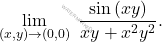 \begin{equation*} 				\lim_{(x,y)\to (0,0)} \;\dfrac{\sin\left(xy\right)}{xy+x^2y^2}. 				\end{equation*}