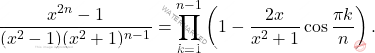 \[\frac{x^{2n}-1}{(x^2-1)(x^2+1)^{n-1}}=\prod_{k=1}^{n-1}\left(1-\frac{2x}{x^2+1}\cos\frac{\pi k}{n}\right).\]