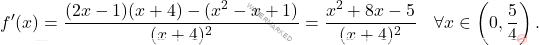 \[ f'(x) = \frac{(2x - 1)(x + 4) - (x^2 - x + 1)}{(x + 4)^2} = \frac{x^2 + 8x - 5}{(x + 4)^2} \quad \forall x \in \left(0, \frac{5}{4}\right). \]