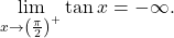 \begin{equation*} \lim_{x \to \left ( \frac{\pi}{2}\right )^+} \tan x = -\infty. \end{equation*}