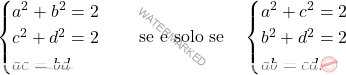 \begin{equation*} 			\begin{cases} 				a^2+b^2=2\\ 				c^2+d^2=2\\ 				ac=bd 			\end{cases}\quad \text{se e solo se}\quad \begin{cases} 				a^2+c^2=2\\ 				b^2+d^2=2\\ 				ab=cd. 			\end{cases} 		\end{equation*}