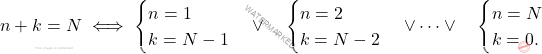 \[n+k=N 	\iff 	\begin{cases} 		n=1\\ 		k=N-1 	\end{cases} 	\vee\quad\begin{cases} 		n=2\\ 		k=N-2 	\end{cases} 	\vee \dots \vee\quad  \begin{cases} 		n=N\\ 		k=0. 	\end{cases}\]