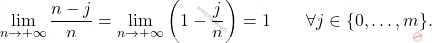\begin{equation*} 			\lim_{n \to + \infty} \frac{n-j}{n} 			= 			\lim_{n \to +\infty} \left(1 - \frac{j}{n}\right) 			= 			1 			\qquad 			\forall j \in \{0,\dots,m\}. 		\end{equation*}