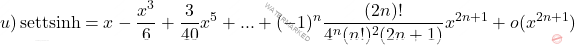 \begin{equation*}     u)\, \text{settsinh} = x-\frac{x^3}{6}+\frac{3}{40}x^5+...+(-1)^n\frac{(2n)!}{4^n(n!)^2(2n+1)}x^{2n+1}+ o(x^{2n+1})   \end{equation*}