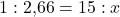 \[ 1 : \text{2,66} = 15 : x  \]