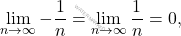 \[\lim_{n \to \infty} - \frac{1}{n}= \lim_{n \to \infty} \frac{1}{n}  = 0,\]