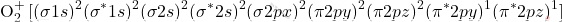 \[ \text{O}_{2}^{+} \, [(\sigma 1s)^2 (\sigma^* 1s)^2 (\sigma 2s)^2 (\sigma^* 2s)^2 (\sigma 2px)^2 (\pi 2py)^2 (\pi 2pz)^2 (\pi^* 2py)^1 (\pi^* 2pz)^1] \]
