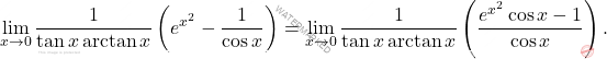 \[\displaystyle \lim_{x\to 0} \dfrac{1}{\tan x \arctan x} \left( e^{x^2}- \dfrac{1}{\cos x} \right)= \displaystyle \lim_{x\to0} \dfrac{1}{\tan x \arctan x} \left(\dfrac{e^{x^2}\cos x-1}{\cos x}\right).\]