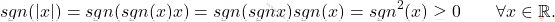 \begin{equation*} 	sgn (|x|)= sgn(sgn (x)x)=sgn(sgn x)sgn(x)= sgn^2(x)\geq 0\qquad \forall x \in \mathbb{R}. \end{equation*}