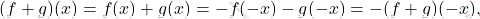 \[(f+g)(x)=f(x)+g(x)=-f(-x)-g(-x)=-(f+g)(-x),\]