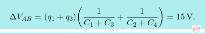 \[\boxcolorato{fisica}{\Delta V_{AB}=(q_1+q_3)\bigg({1\over C_1+C_3}+{1\over C_2+C_4}\bigg)=15\,\text{V}.}\]