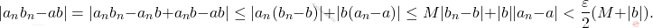 \begin{equation*} 			|a_n b_n-a b|=|a_nb_n-a_nb+a_n b -a b|\leq |a_n(b_n-b)|+|b(a_n-a)|\leq M|b_n-b|+|b||a_n-a|<\frac{\varepsilon}{2}(M+|b|). 		\end{equation*}