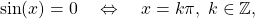 \[\sin(x)=0\quad \Leftrightarrow\quad x=k\pi,\;k\in\mathbb{Z},\]