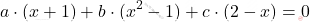 \[a\cdot(x+1)+b\cdot(x^2-1)+c\cdot(2-x)=0\]