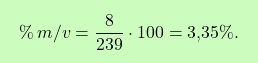 \[\boxcolorato{chimica}{ \%\,m/v = \frac{8}{239} \cdot 100 = \text{3,35} \%.}\]