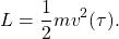 \begin{equation*} L=\dfrac{1}{2}mv^2(\tau). \end{equation*}