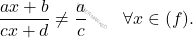 \begin{equation*} 			\frac{ax+b}{cx+d}\neq \frac{a}{c} \qquad \forall x \in \dom(f). 	\end{equation*}