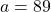 a=89