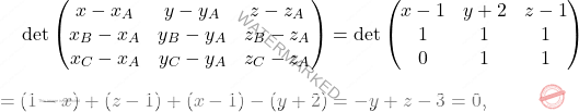 \[\begin{aligned} 	\det\begin{pmatrix} 	x-x_A& y-y_A&z-z_A\\x_B-x_A&y_B-y_A&z_B-z_A\\x_C-x_A&y_C-y_A&z_C-z_A 	\end{pmatrix}&=\det\begin{pmatrix} 	x-1& y+2&z-1\\1&1&1\\0&1&1 	\end{pmatrix}\\[7pt] 	=(1-x)+(z-1)+(x-1)-(y+2)&=-y+z-3=0, 	\end{aligned}\]