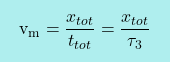 \[\boxcolorato{fisica}{\text{v}_{\text{m}} = \frac{x_{tot}}{t_{tot}}=\frac{x_{tot}}{\tau_3}	}\]