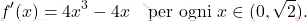 \[f'(x) = 4x^3 - 4x \quad \text{per ogni } x \in (0, \sqrt{2}).\]