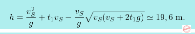 \[\boxcolorato{fisica}{ h = \dfrac{v_S^2}{g} + t_1v_S-\dfrac{v_S}{g}\sqrt{v_S (v_S + 2t_1g)} \simeq 19,6\,\,\text{m}.}\]