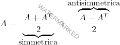 \[A = \underbrace{\dfrac{A+A^T}{2}}_{\text{\small{simmetrica}}}+\overbrace{\dfrac{A-A^T}{2}}^{\text{\small{antisimmetrica}}}\]