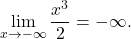 \begin{equation*} \lim_{x \to -\infty} \frac{x^3}{2} = - \infty. \end{equation*}